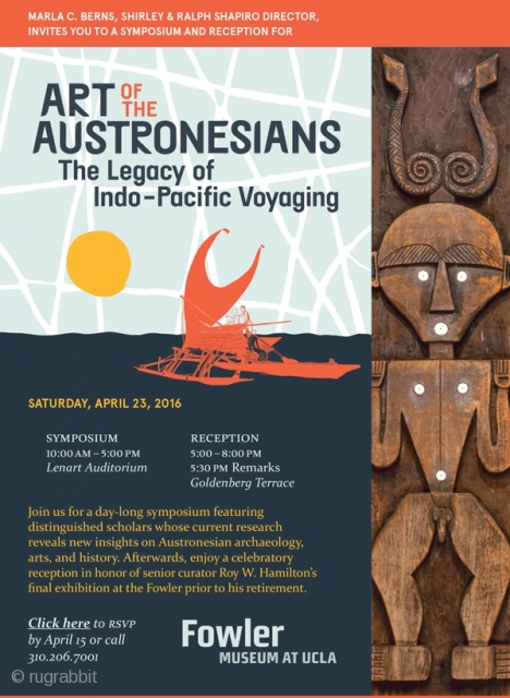 "Art of the Austronesians:  The Legacy of Indo-Pacific Voyaging"  Symposium, Reception and Exhibition Preview: Saturday, April 23, 2016  10 a.m. - 5 p.m., reception to follow.  This symposium,  ...