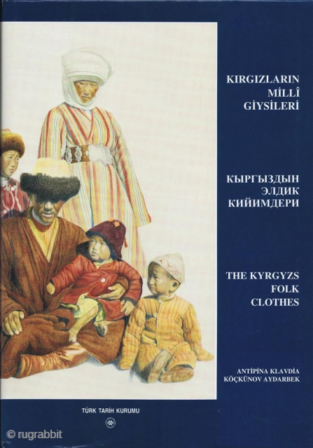 The Kyrgyz Folk Clothes. Ankara: Türk Tarih Kurumu, 2004, 1st ed., 4to (30 x 21cm), 73 pp., 242 colour plates, most illustrations are drawings, cloth, dust-wrapper. Parallel text is in English, Turkish,  ...