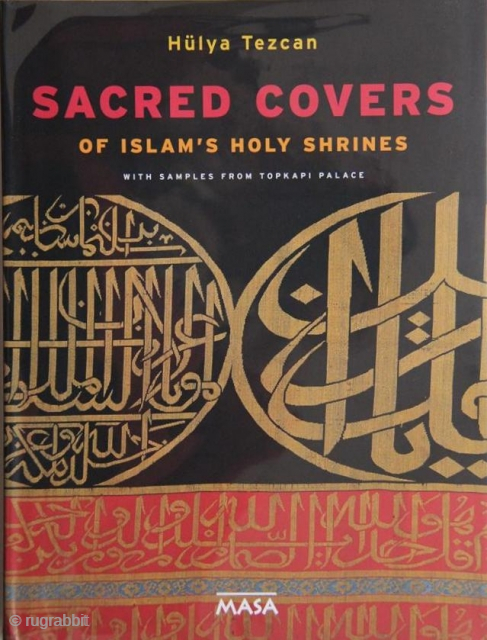 Tezcan, Hülya. Sacred Covers of Islam's Holy Shrines with samples from Topkapi Palace. Istanbul: Masa, 2017, 1st ed., 4to (33 x 25cm), 461 pp., colour illus., cloth, dust-wrapper, a heavy item. After  ...