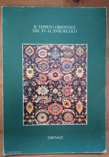 Il Tappeto Orientale dal Xv al XVIII Secolo, Eskenazi. Catalogue of the exhibition held in Milan from 21 January to 20 February 1982, Eskenazi Art Gallery. Softcover with some abrasions at edges.  ...