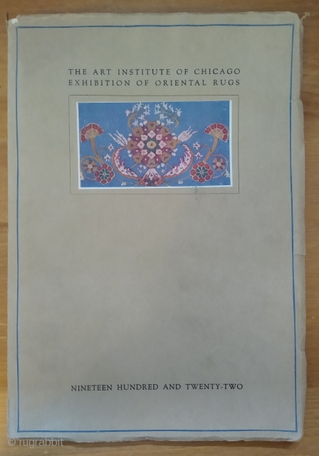 The Art Institute of Chicago Exhibition of Oriental Rugs 1922.
Descriptive Catalogue of an Exhibition of Oriental Rugs from the Collection of James Franklin Ballard Exhibited in Gallery Fifty and on the Main  ...